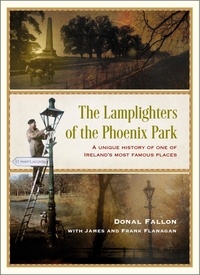 James Flanagan et Frank Flanagan - The Lamplighters of the Phoenix Park - A unique history of one of Ireland’s most famous places.