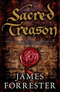 James Forrester - Sacred Treason - The first in the thrilling historical trilogy.