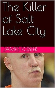  James Foster - The Killer of Salt Lake City.