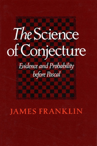 James Franklin - The Science Of Conjecture. Evidence And Probability Before Pascal.