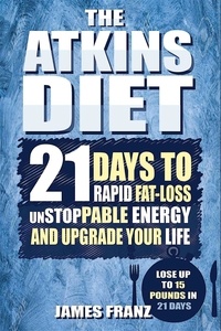  James Franz - Atkins Diet: 21 Days To Rapid Fat Loss, Unstoppable Energy And Upgrade Your Life - Lose Up To 15 Pounds In 21 Days.