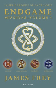 James Frey et Nils Johnson-Shelton - Endgame : Missions (volume 3). Shang, Cahokienne, Olmèque, Aksoumite.