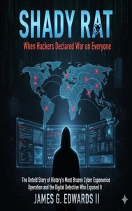 Shady Rat: When Hackers Declared War on Everyone The Untold Story of History's Most Brazen Cyber Espionage Operation and the Digital Detective Who Exposed It