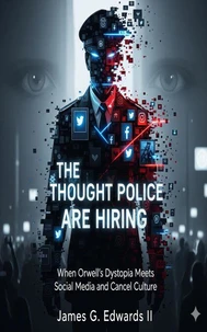 The Thought Police Are Hiring: When Orwell’s Dystopia Meets Social Media and Cancel Culture