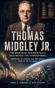 Thomas Midgley Jr.: The Man Who Accidentally Destroyed the Atmosphere