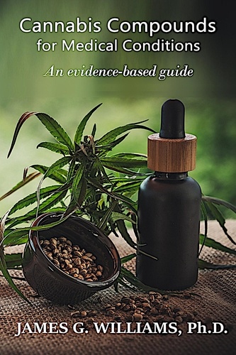  James G. Williams, Ph.D. - Cannabis Compounds for Medical Conditions: An Evidence-Based Guide.