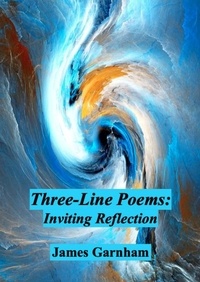  James Garnham - Three-Line Poems: Inviting Reflection.