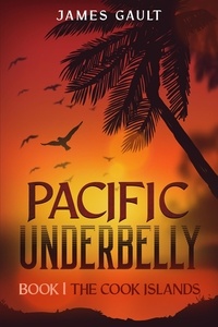  James Gault - Pacific Underbelly - Book 1 The Cook Islands - Pacific Underbelly, #1.
