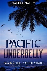  James Gault - Pacific Underbelly - Book 2 The Torres Strait - Pacific Underbelly.