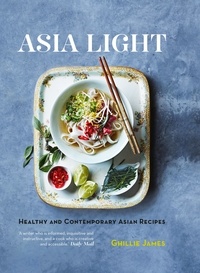 James Ghillie - Asia Light: Healthy &amp; fresh South-East Asian recipes.