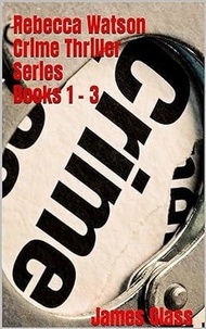  James Glass - Rebecca Watson Series Books 1 - 3.