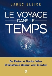 Richard Taillet et James Gleick - Le Voyage dans le temps : De Platon à Doctor Who, D'Einstein à Retour vers le futur.