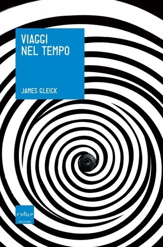 James Gleick et Laura Servidei - Viaggi nel tempo.