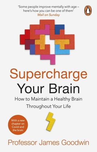 James Goodwin - Supercharge Your Brain - How to Maintain a Healthy Brain Throughout Your Life.