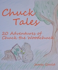  James Gould - Chuck Tales: 20 Adventures of Chuck the Woodchuck.