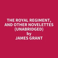 The Royal Regiment, and Other Novelettes (UNABRIDGED)