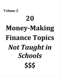 Volume 2 - 20 Money-Making Finance Topics Not Taught in Schools