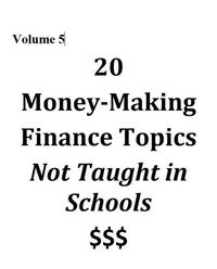 Volume 5 - 20 Money-Making Finance Topics Not Taught in Schools