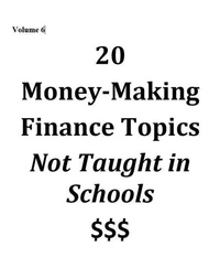Volume 6 - 20 Money-Making Finance Topics Not Taught in Schools