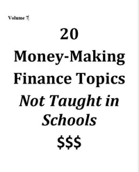 Volume 7 - 20 Money-Making Finance Topics Not Taught in Schools