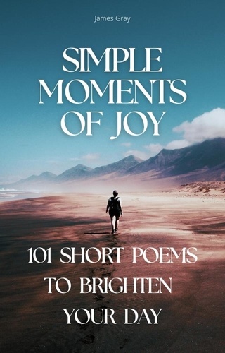  James Gray - Simple Moments of Joy: 101 Short Poems to Brighten Your Day.