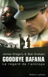James Gregory et Bob Graham - Goodbye Bafana - Le regard de l'antilope.