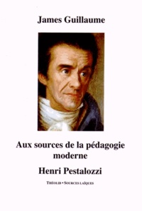 James Guillaume - Aux sources de la pédagogie moderne - Henri Pestalozzi.