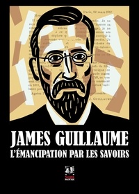 James Guillaume - L'émancipation par les savoirs.