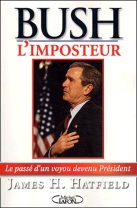 James-H Hatfield - Bush l'imposteur - Le passé d'un voyou devenu président.