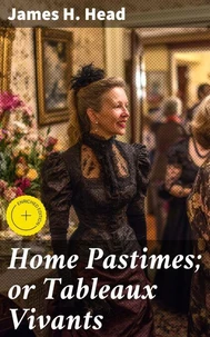 Home Pastimes; or Tableaux Vivants
