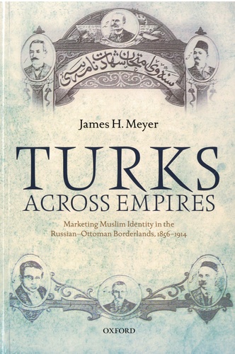 Turks Across Empires. Marketing Muslim Identity in the Russian-Ottoman Borderlands, 1856-1914