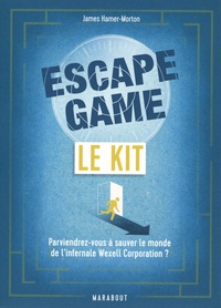 James Hamer-Morton - Le kit Escape Game - Parviendrez-vous à sauver le monde de l'infernale Wexell Corporation ?.