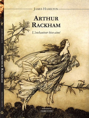 James Hamilton - Arthur Rackham, l'enchanteur bien-aimé.