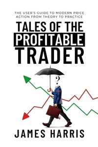  James Harris - Tales of the Profitable Trader: The User's Guide To Modern Price Action From Theory To Practice.