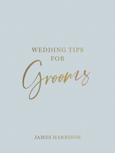 Wedding Tips for Grooms. Helpful Tips, Smart Ideas and Disaster Dodgers for a Stress-Free Wedding Day