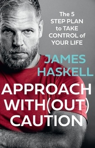 James Haskell - Approach Without Caution - The 5-Step Plan to Take Control of Your Life.