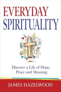  James Hazelwood - Everyday Spirituality: Discover a Life of Hope, Peace and Meaning.