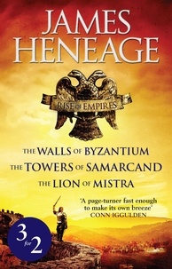 James Heneage - Rise of Empires Omnibus - The Walls of Byzantium, The Towers of Samarcand and The Lion of Mistra.