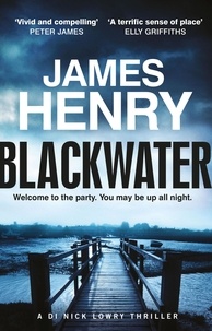 James Henry - Blackwater - the pulse-racing first crime thriller in the DI Nicholas Lowry series.
