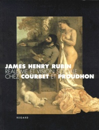 James-Henry Rubin - Réalisme et vision sociale chez Courbet et Proudhon.