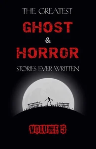 The Greatest Ghost and Horror Stories Ever Written: volume 5 (30 short stories)