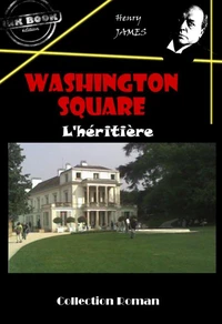 Washington square : L’héritière [édition intégrale revue et mise à jour]