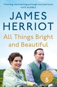James Herriot - All Things Bright and Beautiful - The Classic Memoirs of a Yorkshire Country Vet.