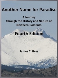  James Hess - Another Name for Paradise: A Journey through the History and Nature of Northern Colorado, Fourth Edition.