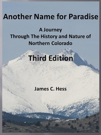  James Hess - Another Name for Paradise: A Journey Through The History and Nature of Northern Colorado, Third Edition.