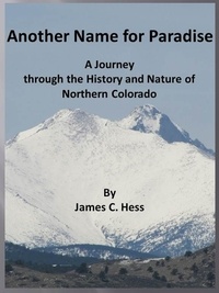  James Hess - Another Name for Paradise: A Journey through the History and Nature of Northern Colorado.