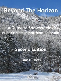  James Hess - Beyond The Horizon: A Guide to Snowshoeing  Historic Sites in Northern Colorado,  Second Edition.