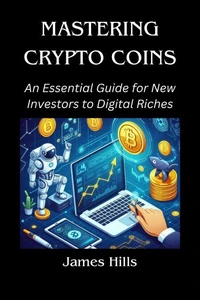 Mastering Crypto Coins: an Essential Guide for new Investors to Digital Riches