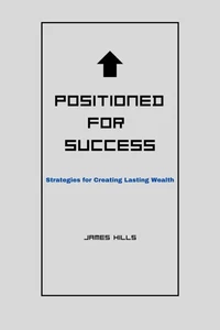Positioned for Success: Strategies for Creating Lasting Wealth