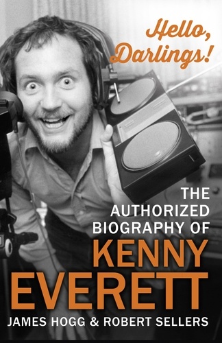 James Hogg et Robert Sellers - Hello, Darlings! - The Authorized Biography of Kenny Everett.